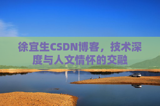 徐宜生CSDN博客，技术深度与人文情怀的交融